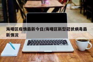 海曙区疫情最新今日/海曙区新型冠状病毒最新情况