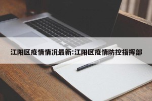 江阳区疫情情况最新:江阳区疫情防控指挥部