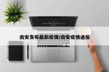 南安发布最新疫情/南安疫情通报