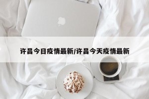 许昌今日疫情最新/许昌今天疫情最新