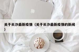 关于长沙最新疫情（关于长沙最新疫情的新闻）