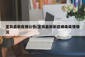 宜宾最新疫情公告/宜宾最新新冠病毒疫情情况