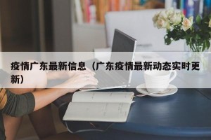 疫情广东最新信息（广东疫情最新动态实时更新）