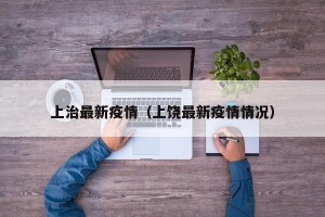 上治最新疫情（上饶最新疫情情况）