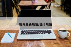 德甬最新疫情/德恵疫情