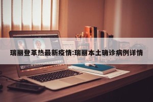 瑞丽登革热最新疫情:瑞丽本土确诊病例详情