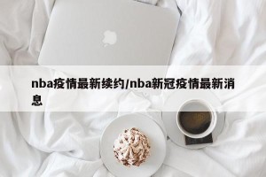 nba疫情最新续约/nba新冠疫情最新消息