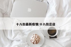 十八街最新疫情:十八街总店