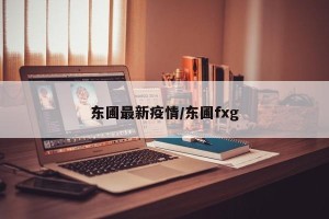 东圃最新疫情/东圃fxg