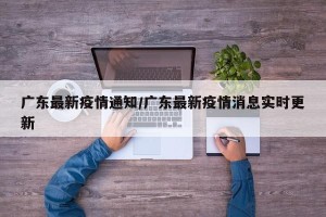 广东最新疫情通知/广东最新疫情消息实时更新