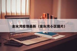 金水湾疫情最新（金水湾小区图片）