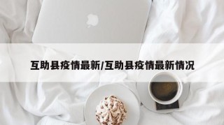 互助县疫情最新/互助县疫情最新情况