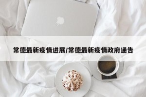 常德最新疫情进展/常德最新疫情政府通告