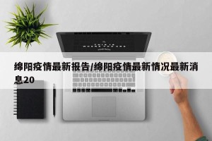 绵阳疫情最新报告/绵阳疫情最新情况最新消息20