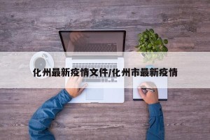 化州最新疫情文件/化州市最新疫情